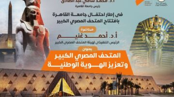 جامعة القاهرة تطلق محاضرة المتحف الكبير ودوره في تعزيز الهوية الوطنية .. الثلاثاء